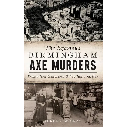 The Infamous Birmingham Axe Murders: Prohibition Gangsters and Vigilante Justice - Hardcover
