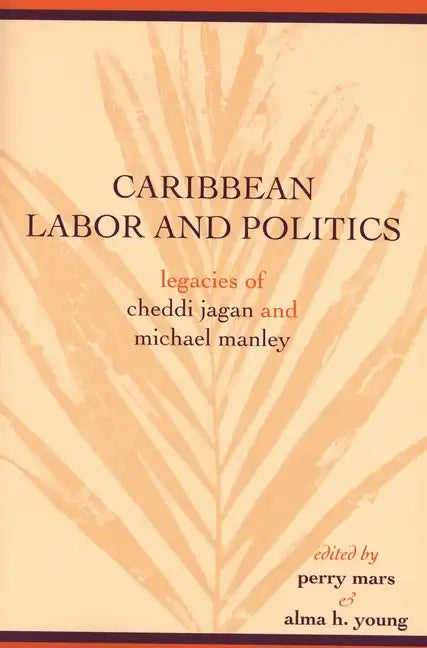 Caribbean Labor and Politics: Legacies of Cheddi Jagan and Michael Manley - Paperback