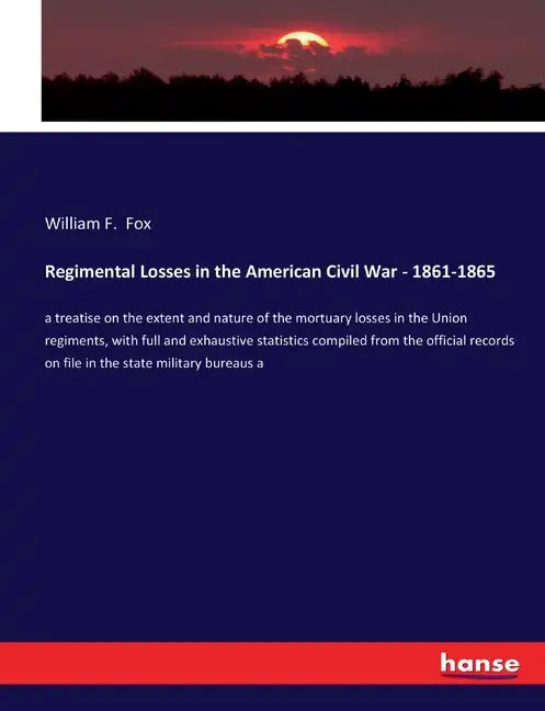Regimental Losses in the American Civil War - 1861-1865: a treatise on the extent and nature of the mortuary losses in the Union regiments, with full - Paperback