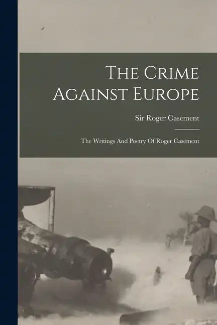 The Crime Against Europe: The Writings And Poetry Of Roger Casement - Paperback