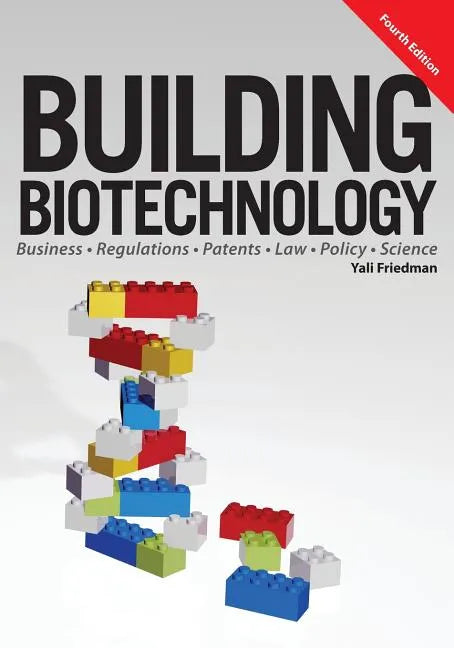 Building Biotechnology: Biotechnology Business, Regulations, Patents, Law, Policy and Science - Paperback