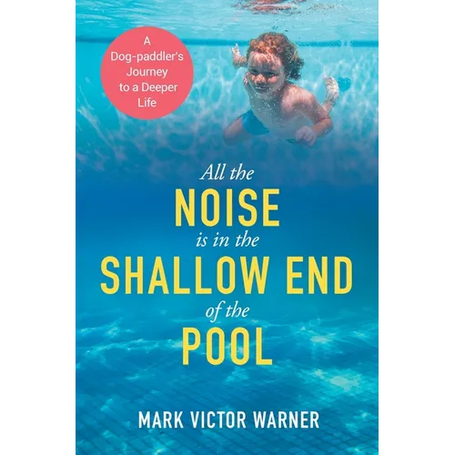 All the Noise is in the Shallow End of the Pool: A Dog-paddler's Journey to a Deeper Life - Paperback