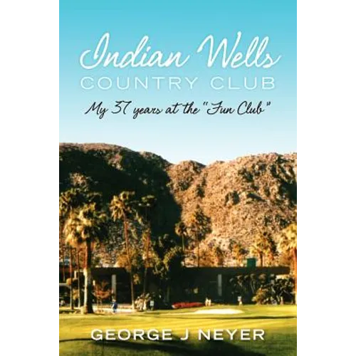 Indian Wells Country Club: My 37 years at the Fun Club - Paperback