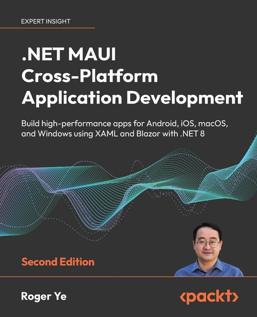 .NET MAUI Cross-Platform Application Development - Second Edition: Build high-performance apps for Android, iOS, macOS, and Windows using XAML and Bla - Paperback