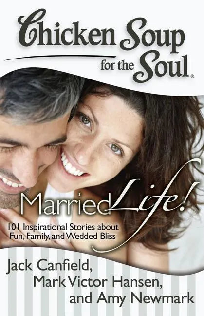 Chicken Soup for the Soul: Married Life!: 101 Inspirational Stories about Fun, Family, and Wedded Bliss - Paperback