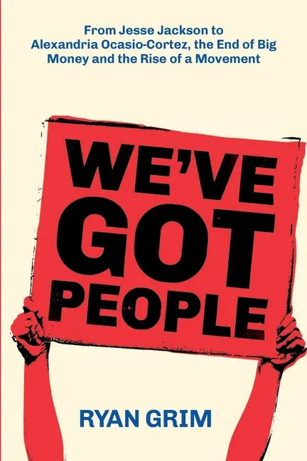 We've Got People: From Jesse Jackson to AOC, the End of Big Money and the Rise of a Movement - Paperback