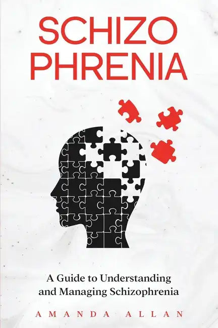 Schizophrenia: A Guide to Understanding and Managing Schizophrenia - Paperback