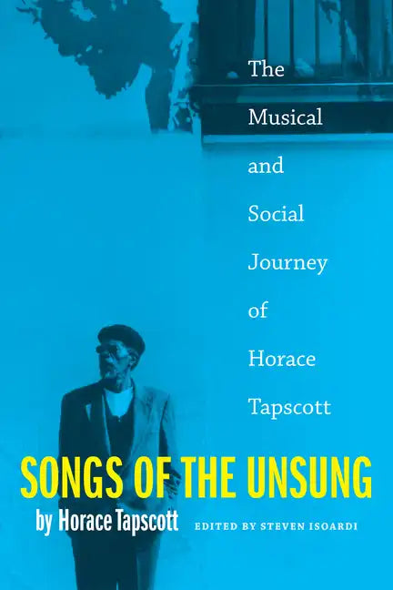 Songs of the Unsung: The Musical and Social Journey of Horace Tapscott - Paperback