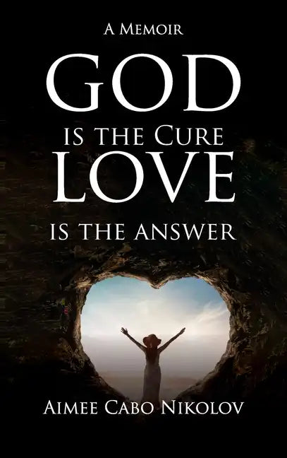 God Is the Cure, Love Is the Answer: A Memoir - Hardcover