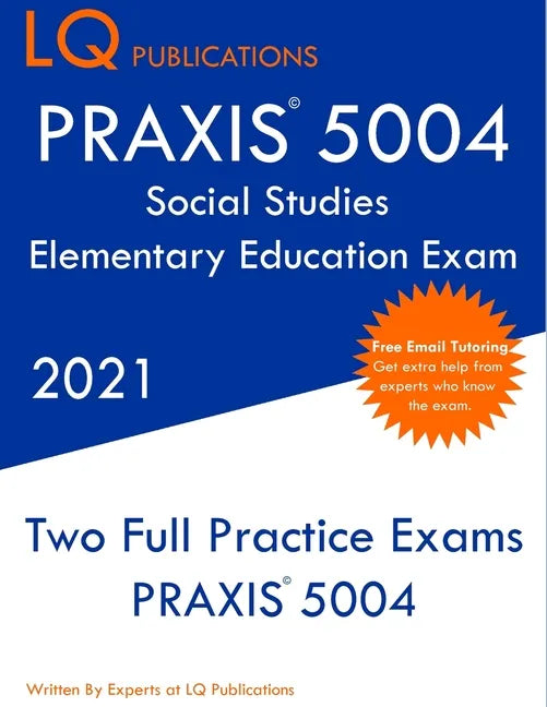 PRAXIS 5004 Social Studies Elementary Education Exam: Two Full Practice Exam - Free Online Tutoring - Updated Exam Questions - Paperback