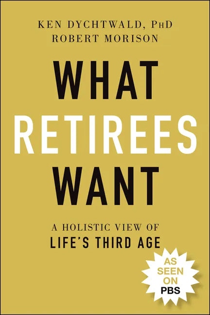What Retirees Want: A Holistic View of Life's Third Age - Paperback