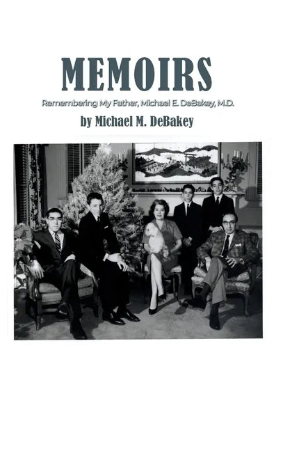 Memoirs: Remembering My Father, Michael E. DeBakey, M.D. - Hardcover