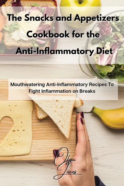The Snacks and Appetizers Cookbook for the Anti-Inflammatory Diet: Mouthwatering Anti-Inflammatory Recipes To Fight Inflammation on Breaks - Paperback