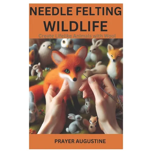 Needle Felting Wildlife: Create Lifelike Animals with Wool - Paperback