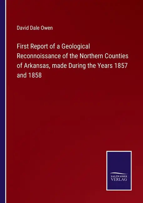 First Report of a Geological Reconnoissance of the Northern Counties of Arkansas, made During the Years 1857 and 1858 - Paperback