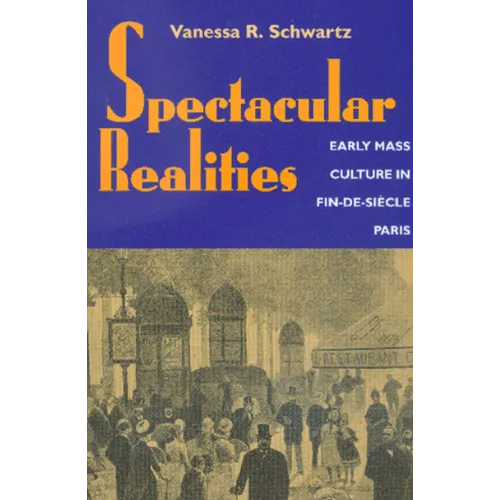 Spectacular Realities: Early Mass Culture in Fin-De-Si鐵le Paris - Paperback