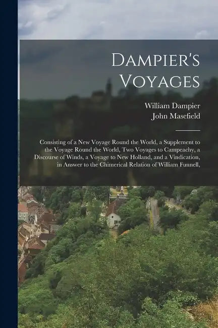 Dampier's Voyages: Consisting of a New Voyage Round the World, a Supplement to the Voyage Round the World, Two Voyages to Campeachy, a Di - Paperback