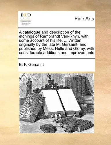 A Catalogue and Description of the Etchings of Rembrandt Van-Rhyn, with Some Account of His Life. ... Written Originally by the Late M. Gersaint, and - Paperback
