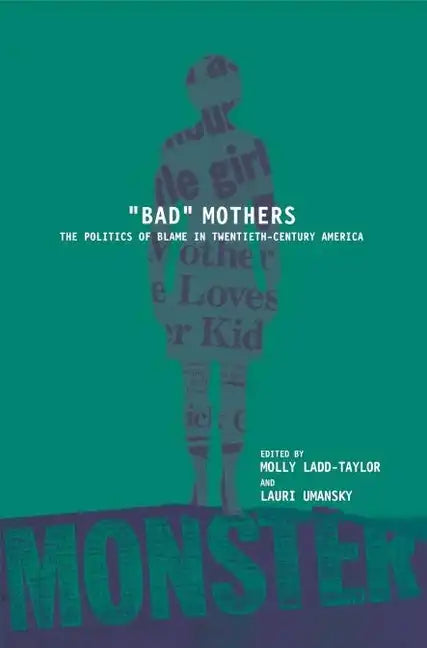 Bad Mothers: The Politics of Blame in Twentieth-Century America - Paperback