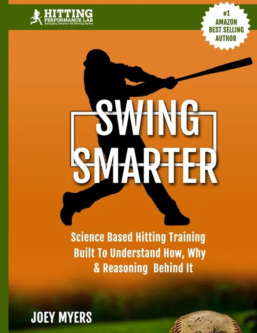 Swing Smarter: Science Based Hitting Training Built To Understand How, Why, & Reasoning Behind It - Paperback