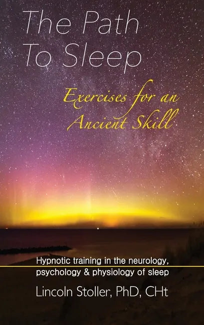 The Path To Sleep, Exercises for an Ancient Skill: Hypnotic training in the neurology, psychology & physiology of sleep - Hardcover