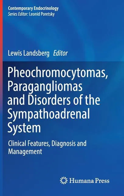 Pheochromocytomas, Paragangliomas and Disorders of the Sympathoadrenal System: Clinical Features, Diagnosis and Management - Hardcover