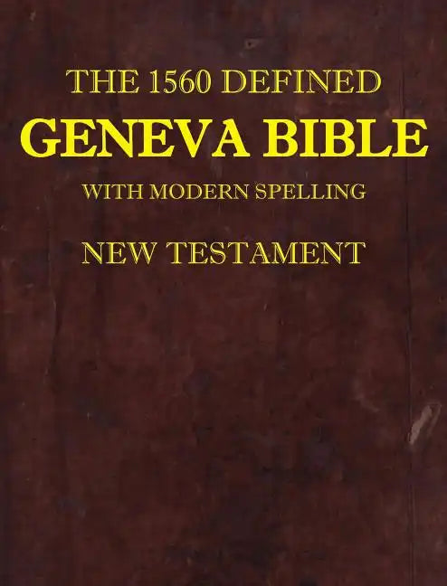The 1560 Defined Geneva Bible: With Modern Spelling, New Testament - Hardcover
