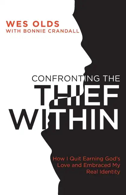 Confronting the Thief Within: How I Quit Earning God's Love and Embraced My Real Identity - Paperback