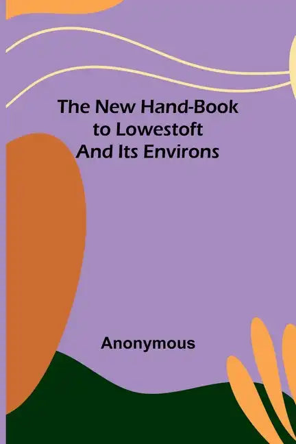 The New Hand-Book to Lowestoft and Its Environs - Paperback