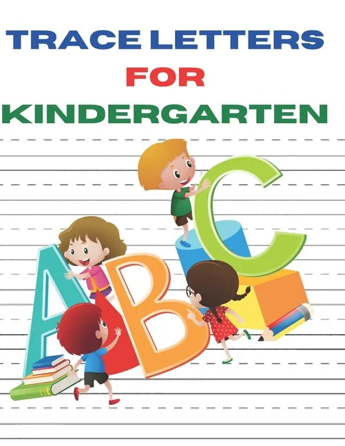 Trace Letters for Kindergarten: A Fun Book to Practice ABC Writing paper for kids, preschoolers, kindergarten and toddlers of 100 pages and size 8.6 b - Paperback