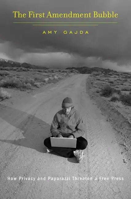 First Amendment Bubble: How Privacy and Paparazzi Threaten a Free Press - Hardcover