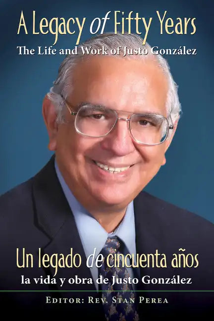 A Legacy of Fifty Years: The Life and Work of Justo González: Un Legado de Cincuenta Años: La Vida Y Obra de Justo González - Paperback