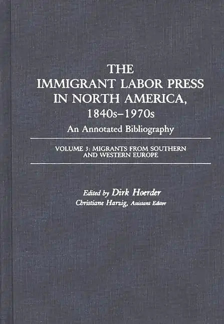 The Immigrant Labor Press in North America, 1840s-1970s: An Annotated Bibliography: Volume 3: Migrants from Southern and Western Europe - Hardcover