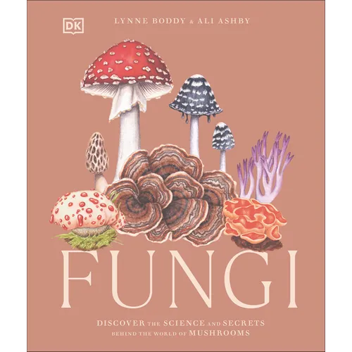 Fungi: Discover the Science and Secrets Behind the World of Mushrooms - Hardcover