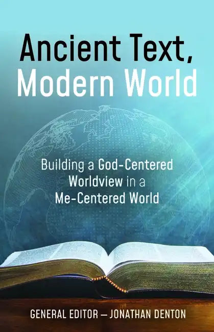 Ancient Text, Modern World: Building a God-Centered Worldview in a Me-Centered World - Paperback