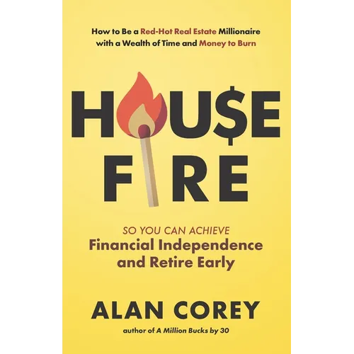 House FIRE [Financial Independence, Retire Early]: How to Be a Red-Hot Real Estate Millionaire with a Wealth of Time and Money to Burn - Paperback