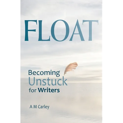 Float: Becoming Unstuck for Writers - Paperback