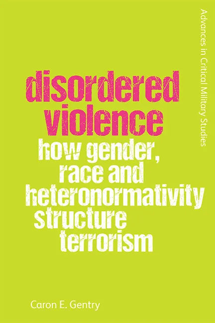 Disordered Violence: How Gender, Race and Heteronormativity Structure Terrorism - Paperback