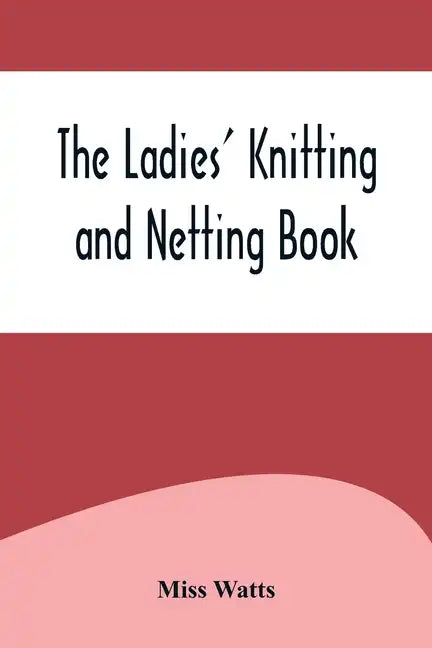 The Ladies' Knitting and Netting Book - Paperback