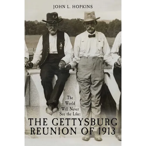 The World Will Never See the Like: The Gettysburg Reunion of 1913 - Hardcover