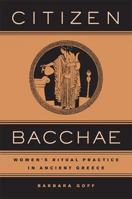 Citizen Bacchae: Women's Ritual Practice in Ancient Greece - Hardcover