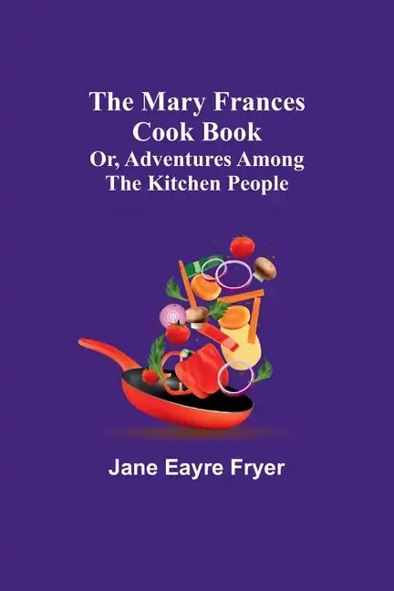 The Mary Frances Cook Book; Or, Adventures Among the Kitchen People - Paperback