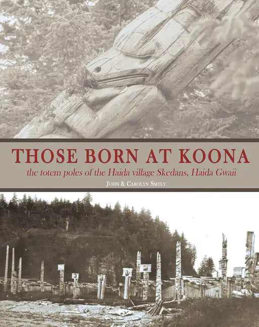 Those Born at Koona: The Totem Poles of the Haida Village Skedans, Haida Gwaii - Paperback