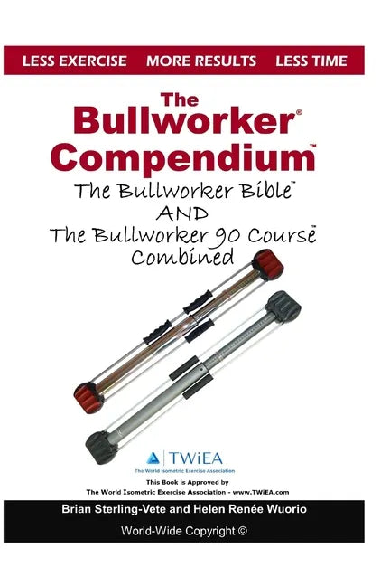 The Bullworker Compendium: The Bullworker Bible and Bullworker 90 Course Combined - Paperback
