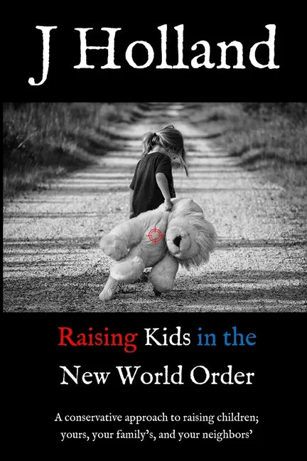 Raising Kids in the New World Order: A conservative approach to raising children; yours, your family's, and your neighbors' - Paperback
