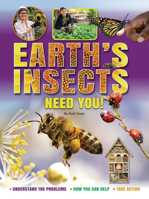 Earth's Insects Need You!: Understand the Problems, How You Can Help, Take Action - Paperback