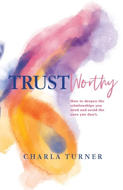 TrustWorthy: How to deepen the relationships you need and avoid the ones you don't. - Paperback