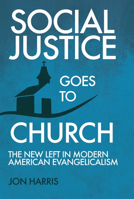Social Justice Goes To Church: The New Left in Modern American Evangelicalism - Paperback