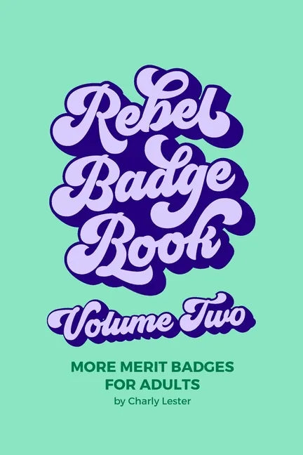 Rebel Badge Book Volume Two: 52 More Merit Badges For Adults - Paperback