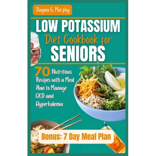 Low Potassium Diet Cookbook for Seniors: 70 Nutritious Recipes with a Meal Plan to Manage CKD and Hyperkalemia - Paperback
